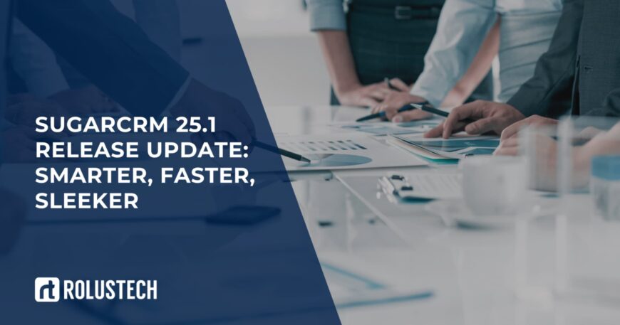 SugarCRM 25.1 Release Update Smarter, Faster, Sleeker