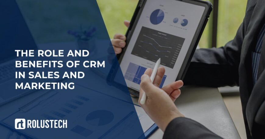The Role and Benefits of CRM in Sales and Marketing