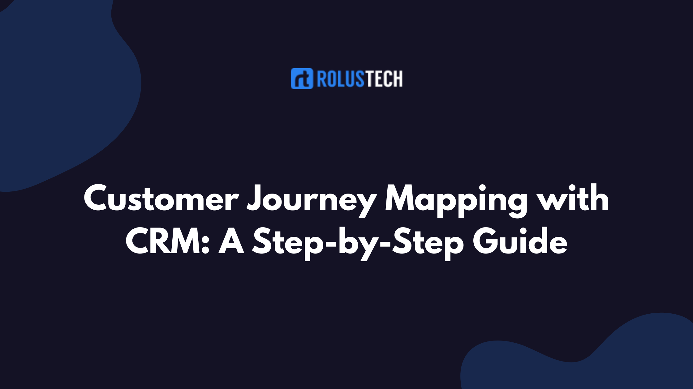 Customer Journey Mapping with CRM: Step-by-Step Guide